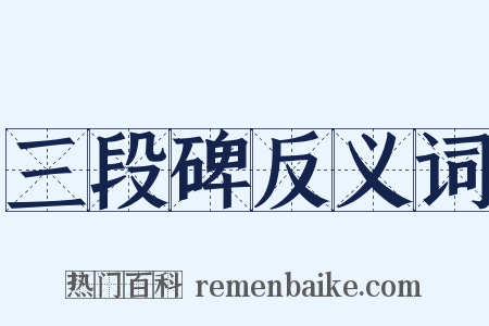 三段碑反义词是什么意思的图片